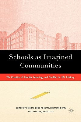 Schools as Imagined Communities: The Creation of Identity, Meaning, and Conflict in U.S. History by Dorn, S.