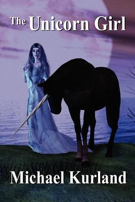 The Unicorn Girl by Kurland, Michael