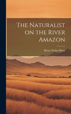 The Naturalist on the River Amazon by Bates, Henry Walter 1825-1892