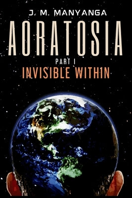 Aoratosia: Part 1, INVISIBLE WITHIN by Manyanga, J. M.