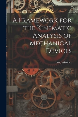 A Framework for the Kinematic Analysis of Mechanical Devices by Joskowicz, Leo