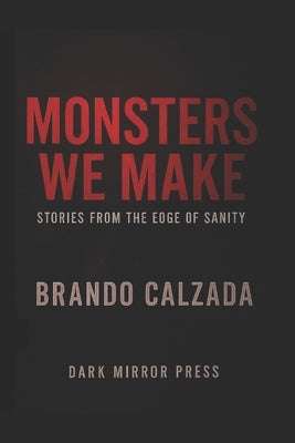 Monsters We Make Stories from the edge of sanity by Calzada, Nidian