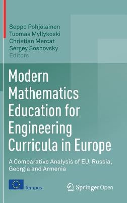 Modern Mathematics Education for Engineering Curricula in Europe: A Comparative Analysis of Eu, Russia, Georgia and Armenia by Pohjolainen, Seppo
