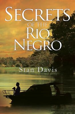 Secrets of the Rio Negro by Davis, Stan