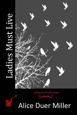 Ladies Must Live by Miller, Alice Duer