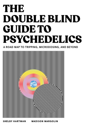 The Doubleblind Guide to Psychedelics: A Road Map to Tripping, Microdosing, and Beyond by Hartman, Shelby