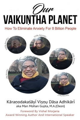 Our Vaikuntha Planet: How To Eliminate Anxiety For 8 Billion People by Gupta M. a., Karanodakasayi Visnu Dasa A