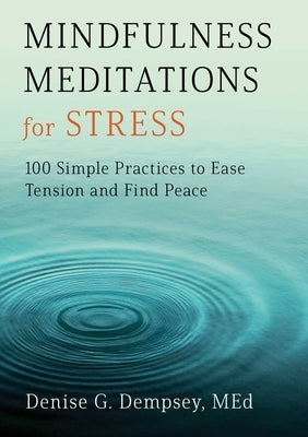 Mindfulness Meditations for Stress: 100 Simple Practices to Ease Tension and Find Peace by Dempsey, Denise G.