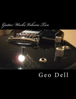 Guitar Works Volume Two: Custom Builds 1 by Dell, Geo