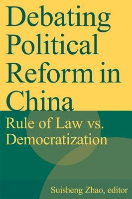 Debating Political Reform in China: Rule of Law vs. Democratization by Zhao, Suisheng