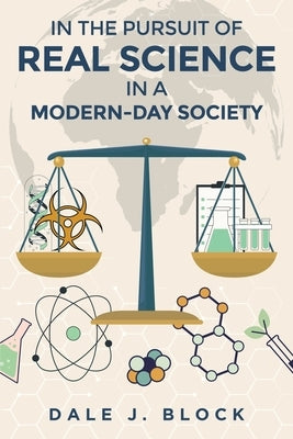 In the Pursuit of Real Science in a Modern-Day Society by Block, Dale J.