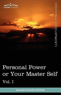 Personal Power Books (in 12 Volumes), Vol. I: Personal Power or Your Master Self by Atkinson, William Walker