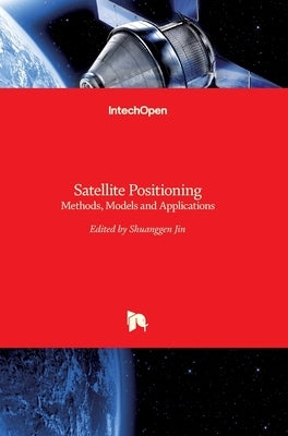 Satellite Positioning: Methods, Models and Applications by Jin, Shuanggen
