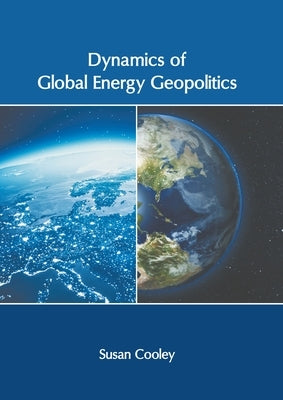 Dynamics of Global Energy Geopolitics by Cooley, Susan