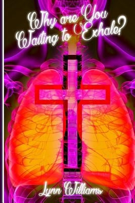 Why Are You Waiting To Exhale?: When Everything That Has Breath Is Required To Praise The Lord by Williams, Lynn