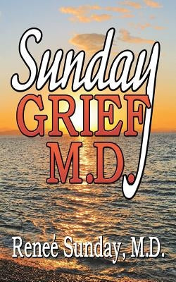 Sunday Grief, M.D. by Sunday, M. D. Renee