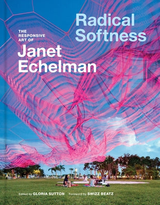 Radical Softness: The Responsive Art of Janet Echelman by Sutton, Gloria