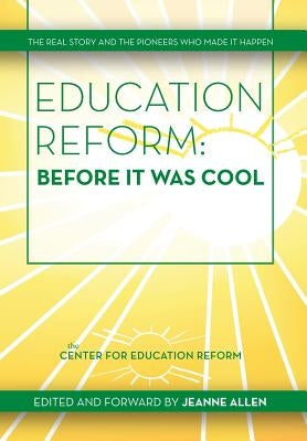Education Reform: Before It Was Cool: The Real Story and Pioneers Who Made It Happen by Allen, Jeanne