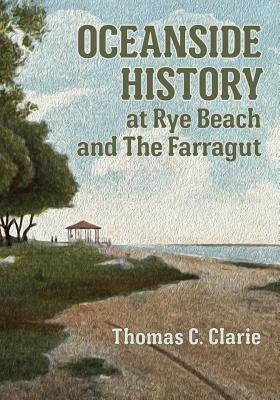 Oceanside History at Rye Beach and the Farragut by Clarie, Thomas C.
