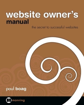 Website Owner's Manual: The Secret to Successful Websites by Boag, Paul