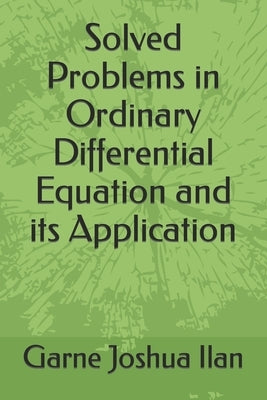 Solved Problems in Ordinary Differential Equation and its Application by Ilan, Garne Joshua Anastacio