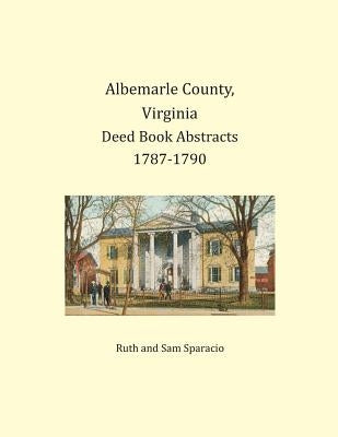 Albemarle County, Virginia Deed Book Abstracts 1787-1790 by Sparacio, Ruth