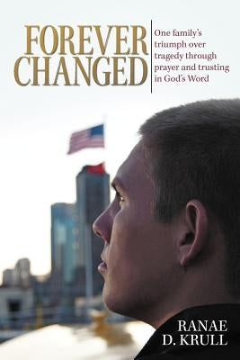 Forever Changed: One Family's Triumph Over Tragedy Through Prayer and Trusting in God's Word by Krull, Ranae D.