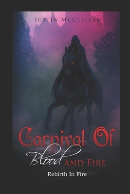 Carnival Of Blood & Fire: Rebirth In Fire by McClellan, Justin