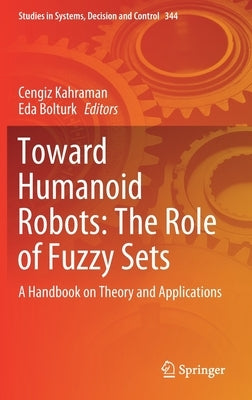 Toward Humanoid Robots: The Role of Fuzzy Sets: A Handbook on Theory and Applications by Kahraman, Cengiz