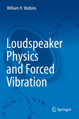 Loudspeaker Physics and Forced Vibration by Watkins, William H.