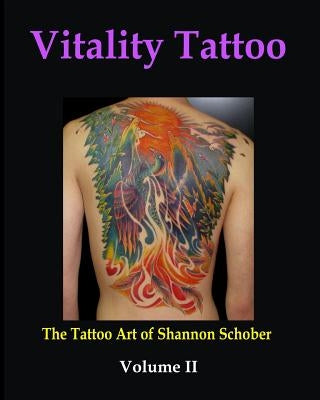 Vitality Tattoo Volume II: The Tattoo art of Shannon Schober by Schober, Shannon P.