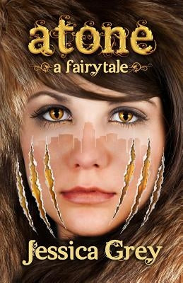 Atone: A Fairytale by Grey, Jessica