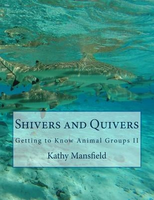 Shivers and Quivers: Getting to Know Animal Groups II by Mansfield, Kathy