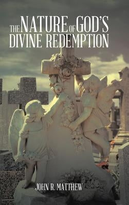 The Nature of God's Divine Redemption by Matthew, John R.