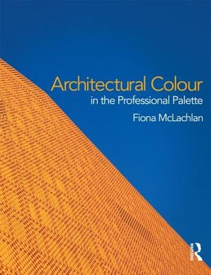 Architectural Colour in the Professional Palette by McLachlan, Fiona