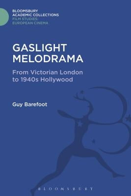 Gaslight Melodrama: From Victorian London to 1940s Hollywood by Barefoot, Guy