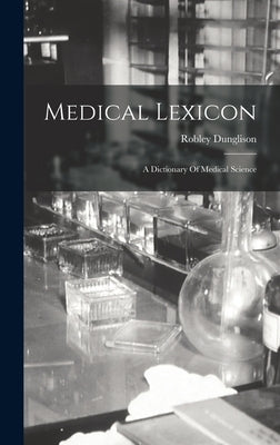 Medical Lexicon: A Dictionary Of Medical Science by Dunglison, Robley