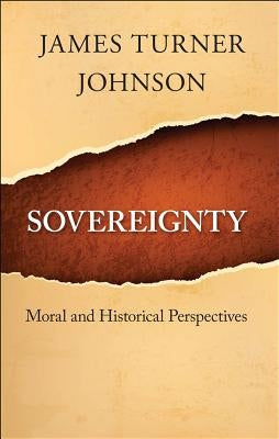 Sovereignty: Moral and Historical Perspectives by Johnson, James Turner