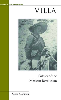 Villa: Soldier of the Mexican Revolution by Scheina, Robert L.