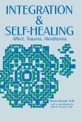 Integration and Self Healing: Affect, Trauma, Alexithymia by Krystal, Henry