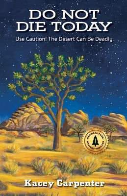 Do Not Die Today: Use Caution! The Desert Can Be Deadly by Carpenter, Kacey