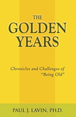 The Golden Years: Chronicles and Challenges of Being Old by Lavin, Paul