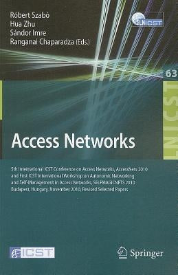 Access Networks: 5th International ICST Conference on Access Networks, AccessNets 2010 and First ICST International Workshop on Autonomic Networking a by Szabó, Robert