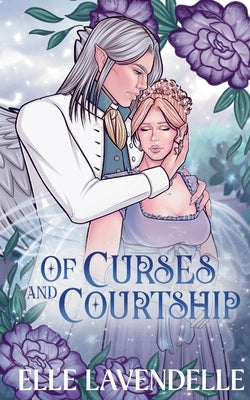 Of Curses and Courtship: A Spicy Forbidden Love Fairy Tale Romantasy Retelling by Lavendelle, Elle