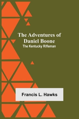 The Adventures of Daniel Boone: the Kentucky rifleman by L. Hawks, Francis