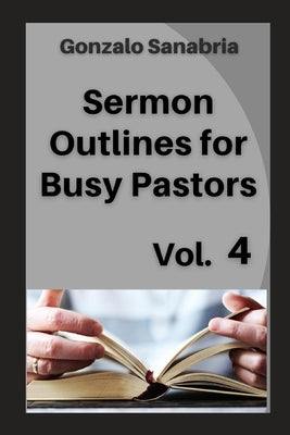 Sermon outlines for busy pastors: Preaching Bible. Book 4 by Sanabria, Gonzalo