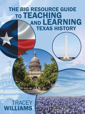 The Big Resource Guide to Teaching and Learning Texas History by Williams, Tracey