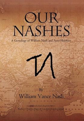 Our Nashes: A Genealogy of William Nash and Anne Hopkins by Nash, William Vance