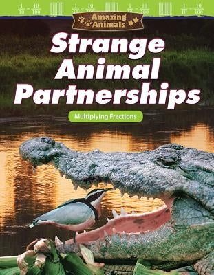 Amazing Animals: Strange Animal Partnerships: Multiplying Fractions by Hwang, Jay