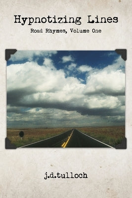 Hypnotizing Lines: Road Rhymes, Volume One by Tulloch, J. D.